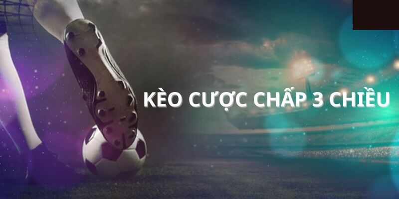 Lợi ích và nhược điểm của kèo cược chấp 3 chiều